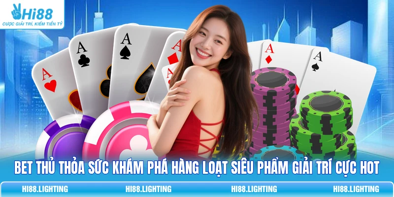 Casino - Trải Nghiệm Không Gian Cá Cược Đẳng Cấp Tại HI88 4 Bet thủ thỏa sức khám phá hàng loạt siêu phẩm giải trí cực hot