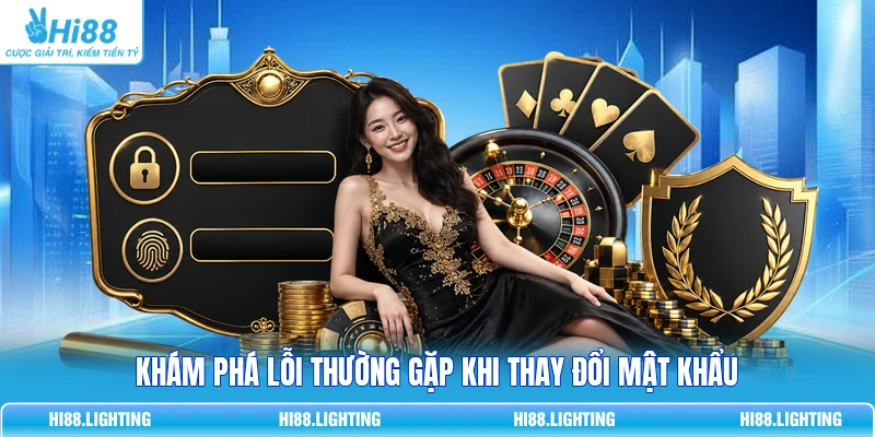Đổi Mật Khẩu - Hướng Dẫn Chi Tiết Chống Hack 100% Tại HI88 4 Khám phá lỗi thường gặp khi thay đổi mật khẩu