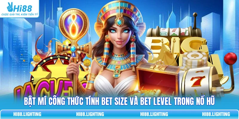 Khái Quát Bet Size Và Bet Level Trong Nổ Hũ Có Ý Nghĩa Gì? 3 Bật mí công thức tính bet size và bet level trong nổ hũ