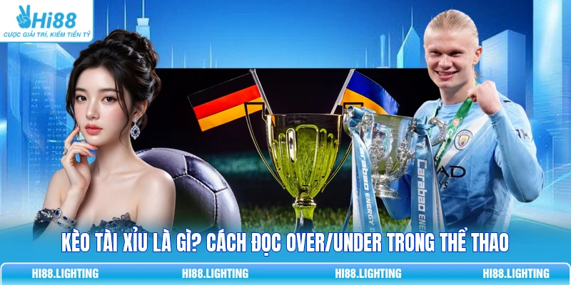 Kèo Tài Xỉu Là Gì? Cách Đọc Over/Under Trong Thể Thao 7 Kèo Tài Xỉu Là Gì? Cách Đọc Over/Under Trong Thể Thao