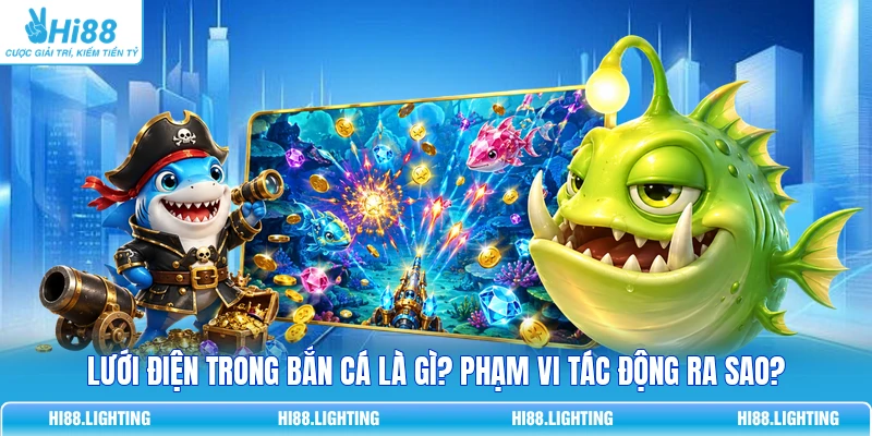 Lưới Điện Trong Bắn Cá Là Gì? Phạm Vi Tác Động Ra Sao? 6 Lưới Điện Trong Bắn Cá Là Gì? Phạm Vi Tác Động Ra Sao?