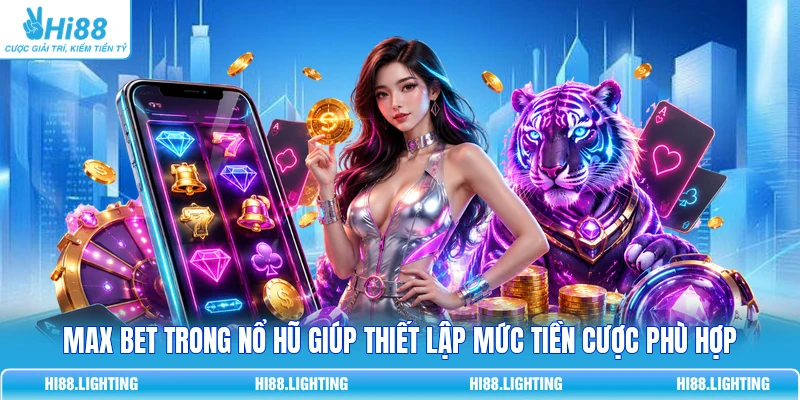 Max Bet Trong Nổ Hũ Là Gì Và Cách Hoạt Động Như Thế Nào? 2 Max Bet trong nổ hũ giúp thiết lập mức tiền cược phù hợp