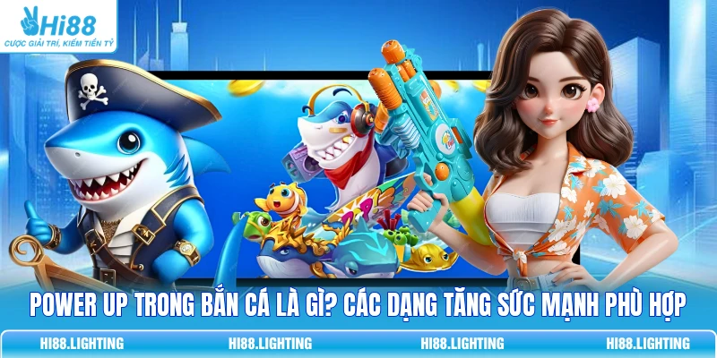 Power Up Trong Bắn Cá Là Gì? Các Dạng Tăng Sức Mạnh Phù Hợp 2 Power Up Trong Bắn Cá Là Gì? Các Dạng Tăng Sức Mạnh Phù Hợp