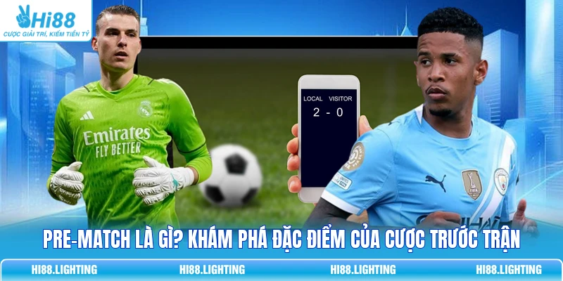 Kèo Pre-Match Là Gì? Cách Đặt Cược Trước Trận Đấu Bóng Đá 1 Kèo Pre-Match Là Gì? Cách Đặt Cược Trước Trận Đấu Bóng Đá