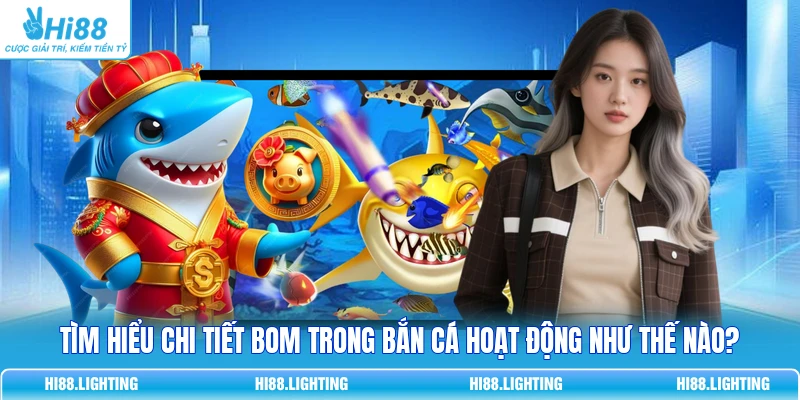 Tìm Hiểu Chi Tiết Bom Trong Bắn Cá Hoạt Động Như Thế Nào? 7 Tìm Hiểu Chi Tiết Bom Trong Bắn Cá Hoạt Động Như Thế Nào?